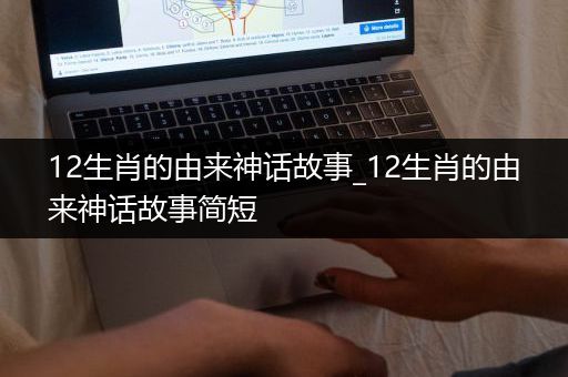 12生肖的由来神话故事_12生肖的由来神话故事简短