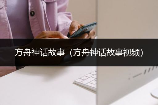 方舟神话故事（方舟神话故事视频）